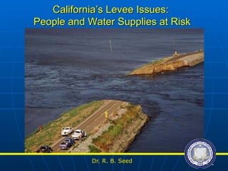 Dr. R. B. Seed California’s Levee Issues:  People and Water Supplies at Risk 