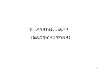 で、どうすればいいのか？

（先のスライドに戻ります）




                25
 