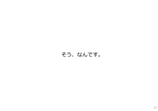 そう、なんです。




           15
 