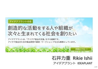 ⽯井⼒重 Rikie Ishii
アイデアプラント IDEAPLANT
                     228
 