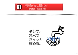 判断を先に延ばす
1    Defer Judgment




     そして、
     冷⽔で
     きゅっと、
     締める。

                      73
 
