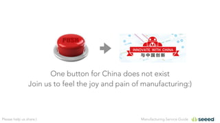 Manufacturing Service Guide
CrazyFlie Quadcopter
CrazyFlie is a small indoor quadcopter designed by three
Swedish embedded engineers. Seeed helped to
manufacture and sell it since 2011 till today with the
following works:
• Project management and support
• Schedule and budget planning
• Interactive design review
• Components sourcing
• Creation and implementation of quality plan
• Sustaining engineering strategies
• Total product lifecycle cost reduction
• E-commercial retailing and offline wholesaling
• Marketing activities to promote
 