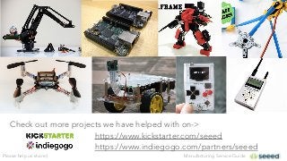 Manufacturing Service GuidePlease help us share:)
Check out more projects we have helped with on->
https://www.kickstarter.com/seeed
https://www.indiegogo.com/partners/seeed
 