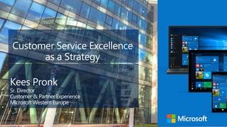 1
Customer Service Excellence
as a Strategy
Kees Pronk
Sr. Director
Customer & Partner Experience
Microsoft Western Europe
 