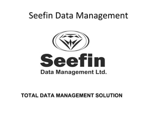 Seefin Data Management TOTAL DATA MANAGEMENT SOLUTION 