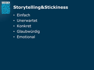 Storytelling&Stickiness
• Einfach
• Unerwartet
• Konkret
• Glaubwürdig
• Emotional
 
