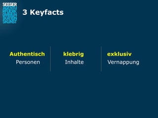 3 Keyfacts




Authentisch   klebrig     exklusiv
 Personen       Inhalte   Vernappung
 