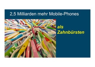 2,5 Milliarden mehr Mobile-Phones
als
Zahnbürsten
 