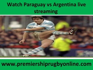 Watch Paraguay vs Argentina live
streaming
www.premiershiprugbyonline.com
 