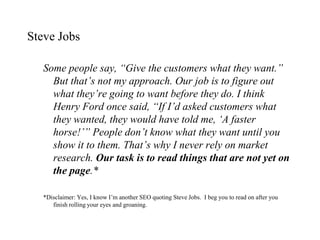 Steve Jobs
Some people say, “Give the customers what they want.”
But that‟s not my approach. Our job is to figure out
what...