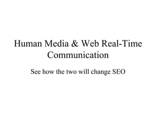Human Media & Web Real-Time
Communication
See how the two will change SEO

 