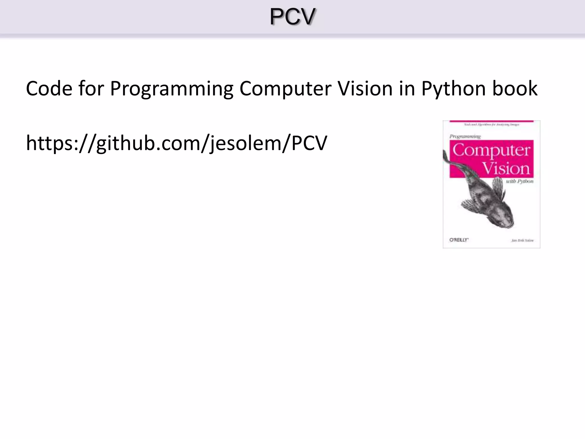 PCV Code for Programming Computer Vision in Python book https://github.com/jesolem/PCV 
