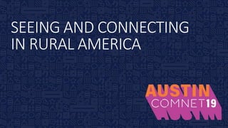 SEEING AND CONNECTING
IN RURAL AMERICA
 