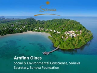 Arnfinn Oines
Social & Environmental Conscience, Soneva
Secretary, Soneva Foundation
 