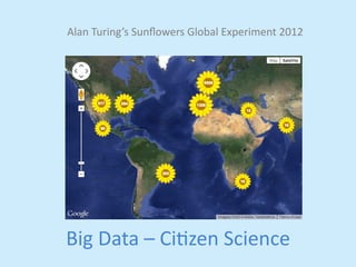 Alan 
Turing’s 
Sunflowers 
Global 
Experiment 
2012 
Big 
Data 
– 
Cijzen 
Science 
 