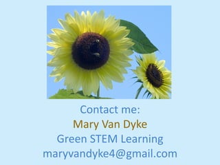 Contact 
me: 
Mary 
Van 
Dyke 
Green 
STEM 
Learning 
maryvandyke4@gmail.com 
