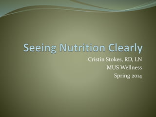 Cristin Stokes, RD, LN
MUS Wellness
Spring 2014
 