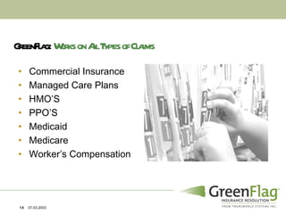 Commercial Insurance Managed Care Plans HMO’S PPO’S Medicaid  Medicare Worker’s Compensation GreenFlag:  Works on All Types of Claims 