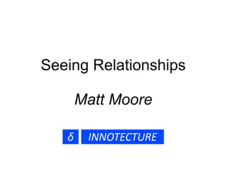 Seeing Relationships Matt Moore 