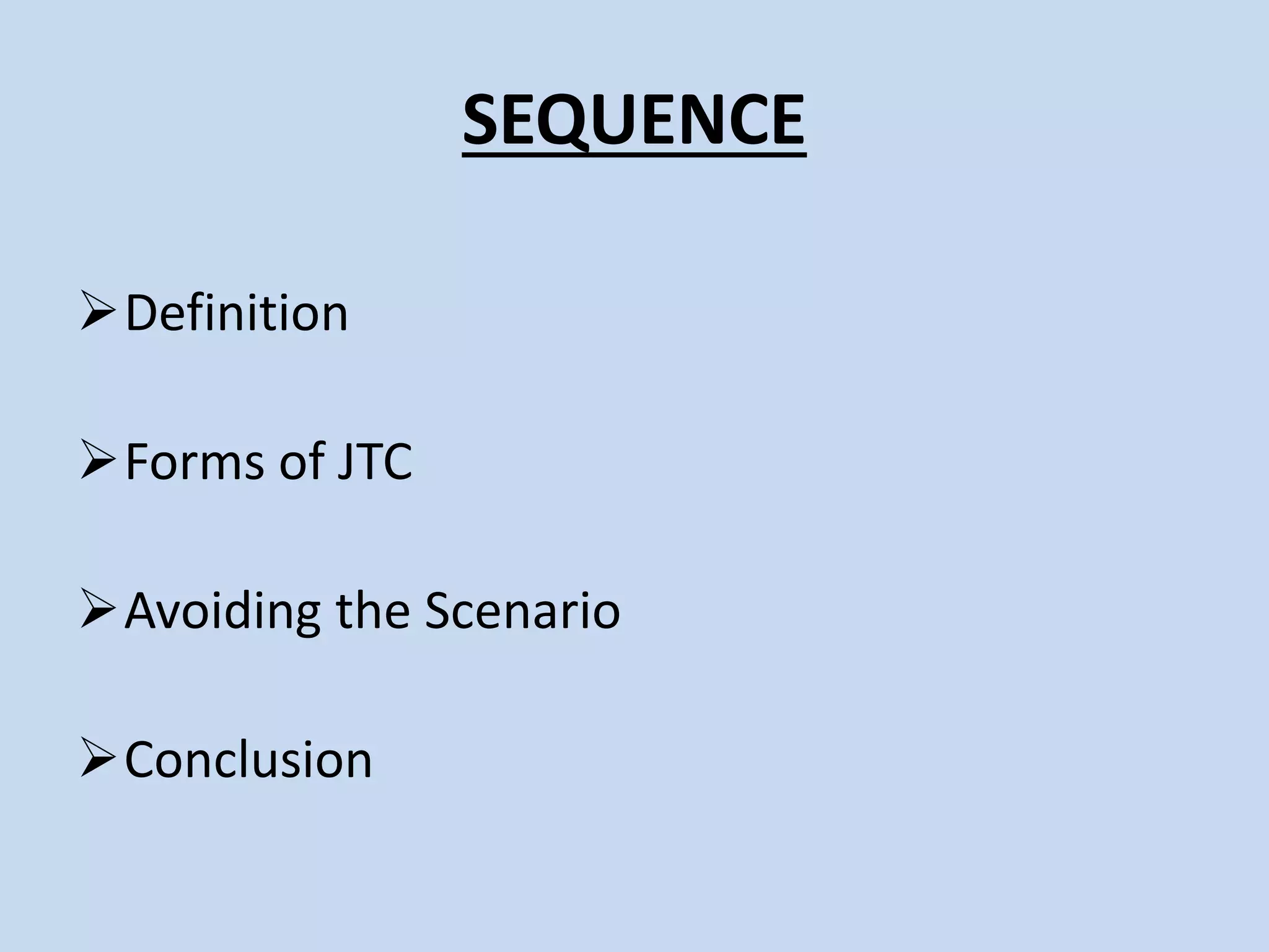 SEQUENCE
Definition
Forms of JTC
Avoiding the Scenario
Conclusion