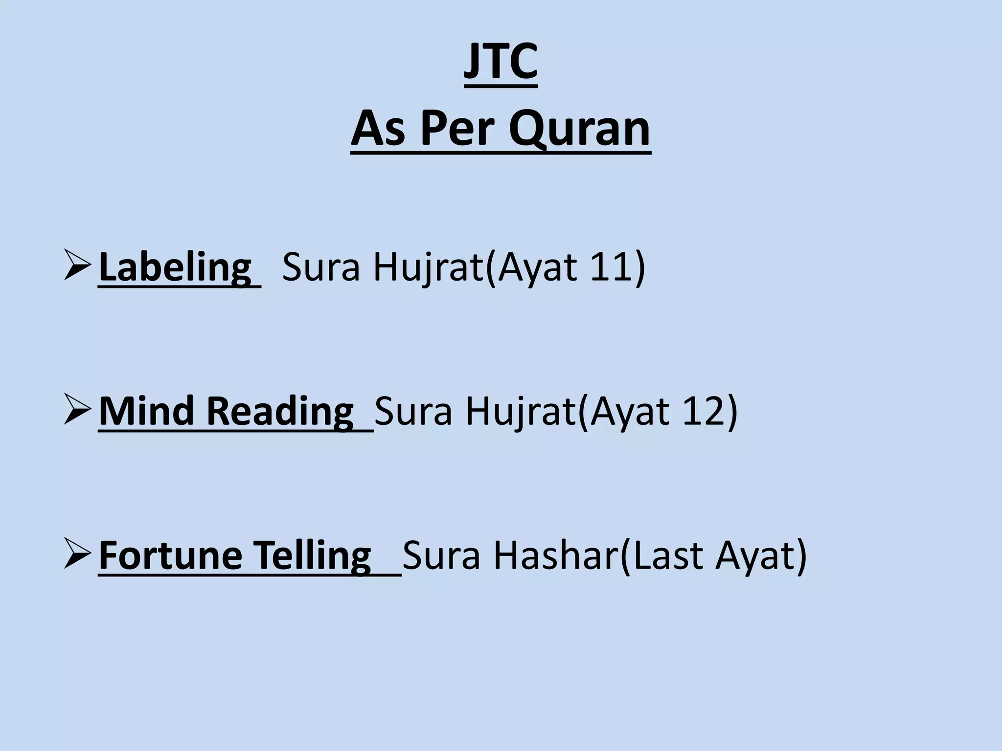 JTC
As Per Quran
Labeling Sura Hujrat(Ayat 11)
Mind Reading Sura Hujrat(Ayat 12)
Fortune Telling Sura Hashar(Last Ayat)