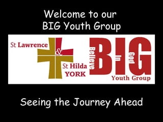 Welcome to our
BIG Youth Group

Seeing the Journey Ahead

 