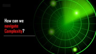 How can we
navigate
Complexity?
 