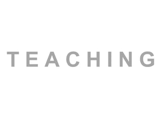 T E A C H I N G
 