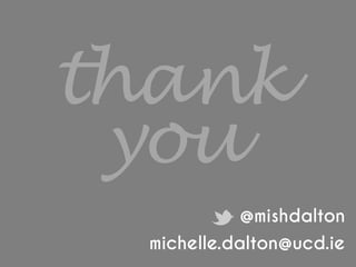 thank
you
@mishdalton
michelle.dalton@ucd.ie
 