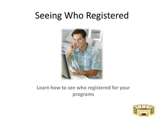 Seeing Who Registered Learn how to see who registered for your programs 
