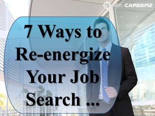 7 Ways to
Re-energize
Your Job
Search ...
 