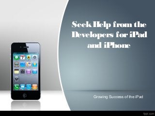 Seek Help from the
Developers for iPad
   and iPhone




     Growing Success of the iPad
 