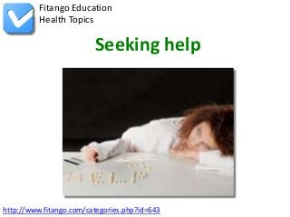 http://www.fitango.com/categories.php?id=643
Fitango Education
Health Topics
Seeking help
 