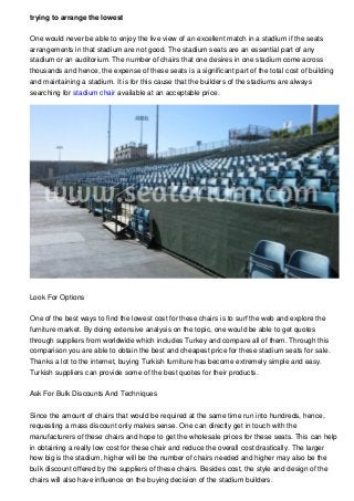 trying to arrange the lowest
One would never be able to enjoy the live view of an excellent match in a stadium if the seat...