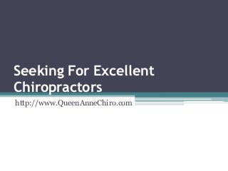 Seeking For Excellent
Chiropractors
http://www.QueenAnneChiro.com
 