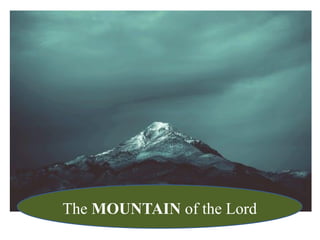 The MOUNTAIN of the Lord
 
