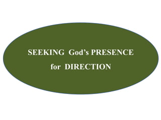SEEKING God’s PRESENCE
for DIRECTION
 
