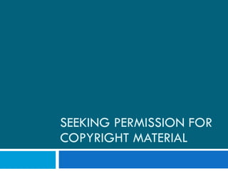 SEEKING PERMISSION FOR
COPYRIGHT MATERIAL
 