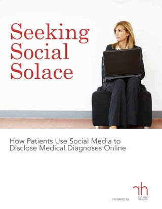 Seeking
Social
Solace

How Patients Use Social Media to
Disclose Medical Diagnoses Online




                             PREPARED BY
 
