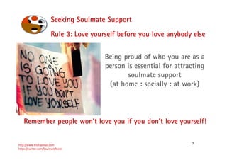 5
Seeking Soulmate Support
http://www.trishaproud.com
https://twitter.com/SoulmateNovel
Rule 3: Love yourself before you l...