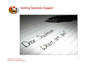 1
Seeking Soulmate Support
http://www.trishaproud.com
https://twitter.com/SoulmateNovel
 