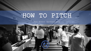 HOW TO PITCH
For Event Sponsorship
 