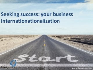 Seeking success: your business Internationationalization 
www.daqsgroup.com  
