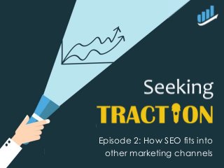 Episode 2: How SEO fits into
other marketing channels
 