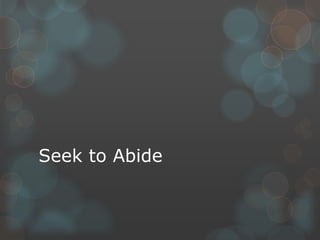 Seek to Abide 
 