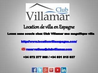 Location de villa en Espagne 
Louez sans soucis chez Club Villamar une magnifique villa 
http://www.locationvillaespagne.com/ 
reservations@clubvillamar.com 
+34 972 377 960 / +34 931 815 637 
 
