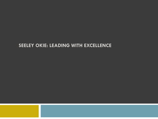 SEELEY OKIE: LEADING WITH EXCELLENCE
 