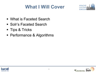 What I Will Cover

§    What is Faceted Search
§    Solr’s Faceted Search
§    Tips & Tricks
§    Performance & Algorithms




                           3
 