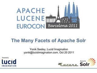 The Many Facets of Apache Solr
          Yonik Seeley, Lucid Imagination
     yonik@lucidimagination.com, Oct 20 2011
 