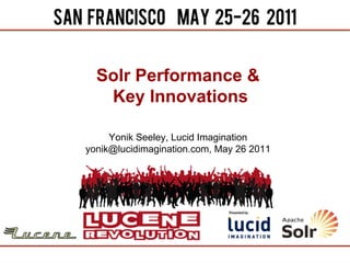 Solr Performance &
   Key Innovations

     Yonik Seeley, Lucid Imagination
yonik@lucidimagination.com, May 26 2011
 